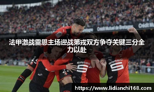 法甲激战雷恩主场迎战第戎双方争夺关键三分全力以赴